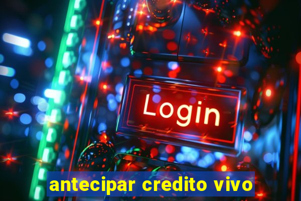 antecipar credito vivo